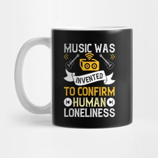 Music was invented to confirm human loneliness Mug